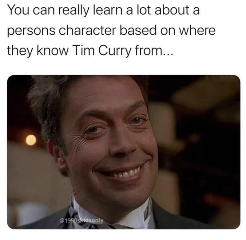 person-can-really-learn-lot-about-persons-character-based-on-where-they-know-tim-curry-1990skidsonly.jpeg
